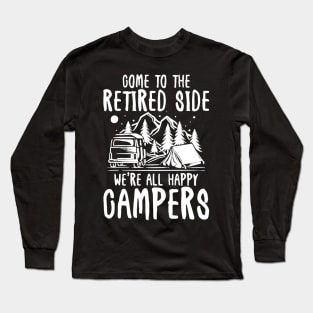 Come To The Retired Side We're All Happy Campers - Camping Long Sleeve T-Shirt
